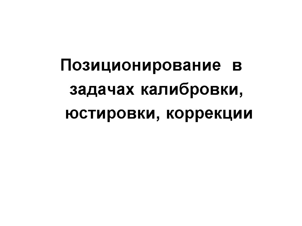 Позиционирование в задачах калибровки, юстировки, коррекции